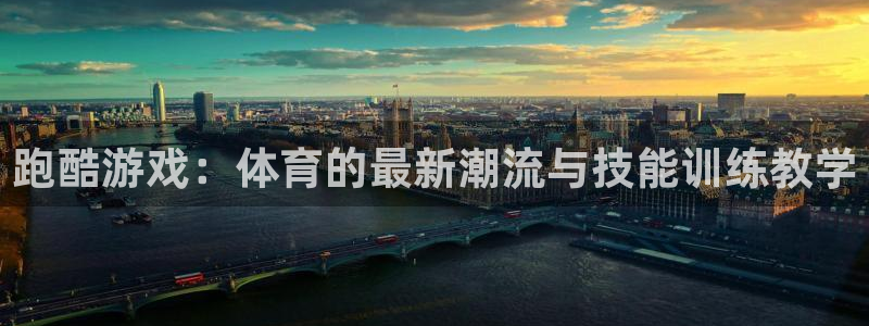 熊猫体育sports：跑酷游戏：体育的最新潮流与技能训练教学